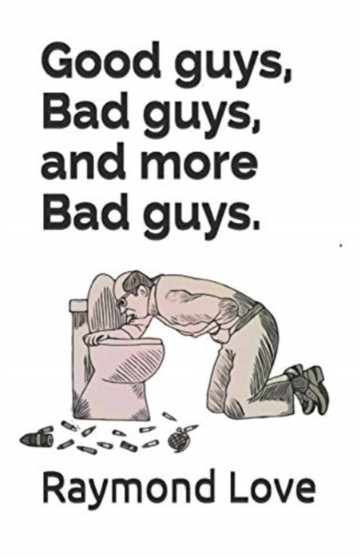 Good guys, Bad guys, and more Bad guys. by Raymond Love - Paperback