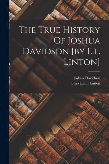 The True History Of Joshua Davidson [by E.l. Linton] by Eliza Lynn Linton - Paperback