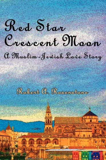 Red Star, Crescent Moon : A Muslim-Jewish Love Story by Robert A Rosenstone - Paperback