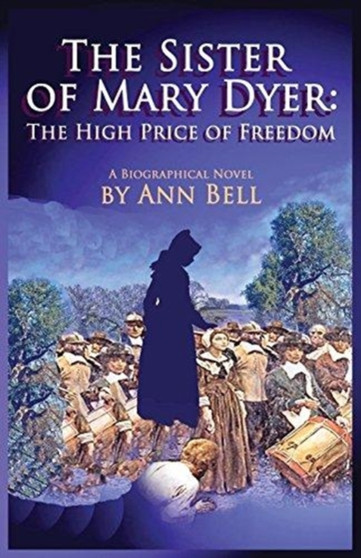 The Sister of Mary Dyer : The High Price of Freedom by Ann Bell - Paperback