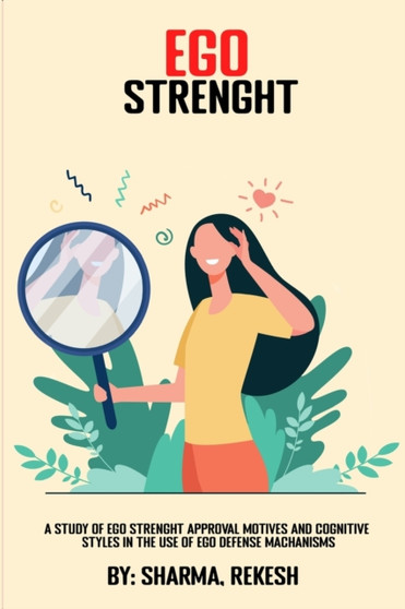 A Study of EGO Strength Approval Motives and Cognitive Styles in the Use of EGO Defense Mechanisms by Sharma Rekesh - Paperback