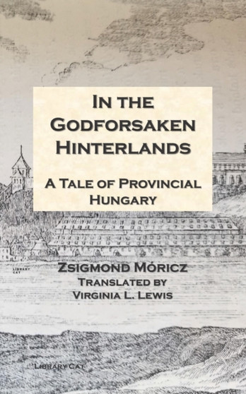 In the Godforsaken Hinterlands : A Tale of Provincial Hungary by Zsigmond Moricz - Paperback