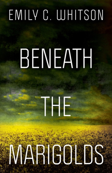 Beneath the Marigolds by Emily C. Whitson - Hardback