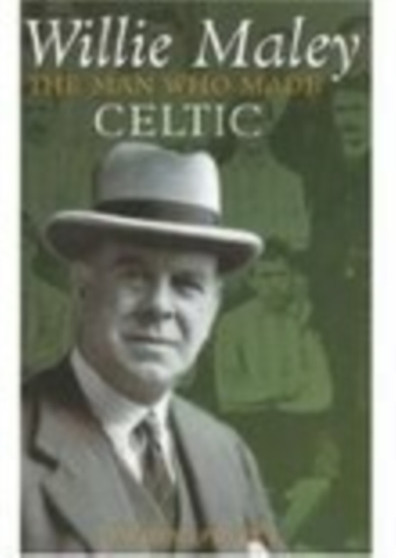 Willie Maley : The Man Who Made Celtic by David W Potter - Hardback