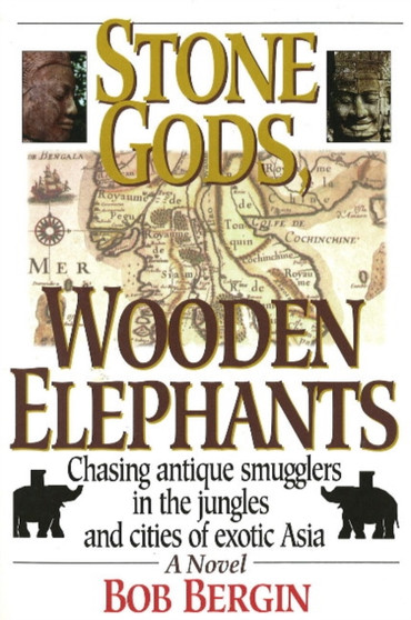 Stone Gods, Wooden Elephants : Chasing Antique Smugglers in the Jungles & Cities of Exotic Asia by Bob Bergin - Paperback