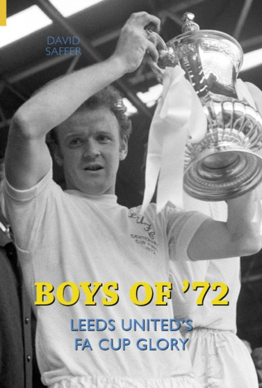 Boys of '72 : Leeds United FA Cup Glory by David Saffer - Paperback
