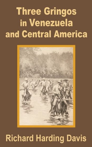 Three Gringos in Venezuela and Central America by Richard Harding-Davis - Paperback