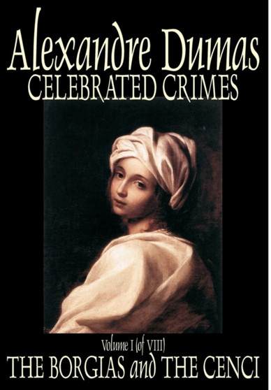Celebrated Crimes, Vol. I by Alexandre Dumas, Fiction, Short Stories, Literary Collections by Alexandre Dumas - Hardback