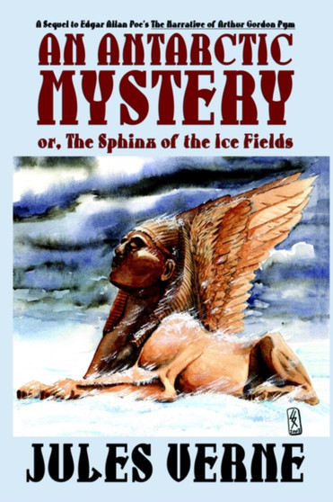 An Antarctic Mystery; Or, the Sphinx of the Ice Fields : A Sequel to Edgar Allan Poe's the Narrative of Arthur Gordon Pym by Jules Verne - Paperback