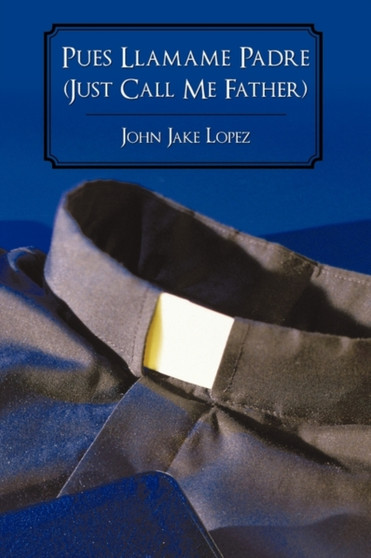 Pues Llamame Padre (Just Call Me Father) by Jake Lopez John Jake Lopez - Paperback