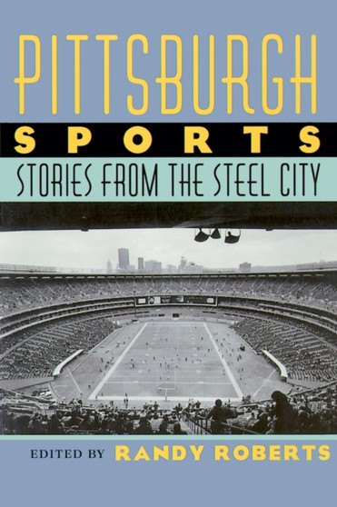 Pittsburgh Sports : Stories From The Steel City by Randy Roberts - Paperback