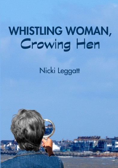 Whistling Woman, Crowing Hen by Nicki Leggatt - Paperback