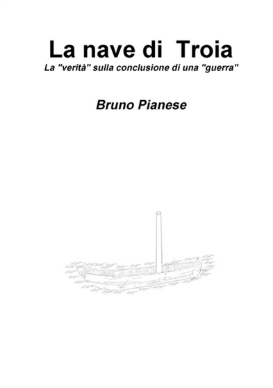La nave di Troia La verita sulla conclusione di una guerra by Bruno Pianese - Paperback
