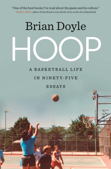 Hoop : A Basketball Life in Ninety-five Essays by Brian Doyle - Hardback
