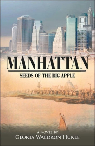 Manhattan : Seeds of the Big Apple by Gloria Waldron Hukle - Hardback