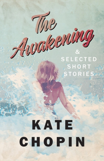 The Awakening, and Selected Short Stories by Kate Chopin - Paperback