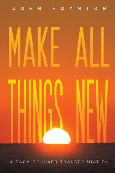 Make All Things New : A Saga of Inner Transformation by John Poynton - Paperback