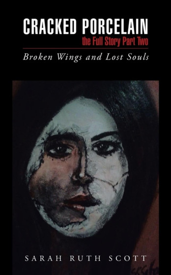 Cracked Porcelain the Full Story Part Two : Broken Wings and Lost Souls by Sarah Ruth Scott - Paperback