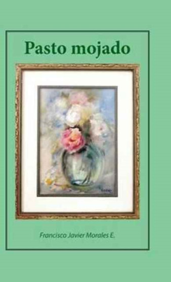 Pasto mojado by Francisco Javier Morales E - Hardback