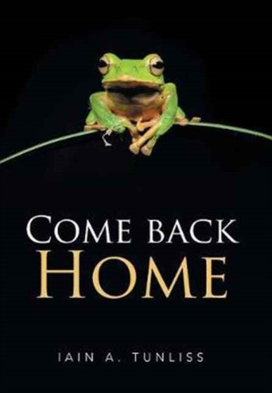 Come Back Home by Iain a Tunliss - Hardback
