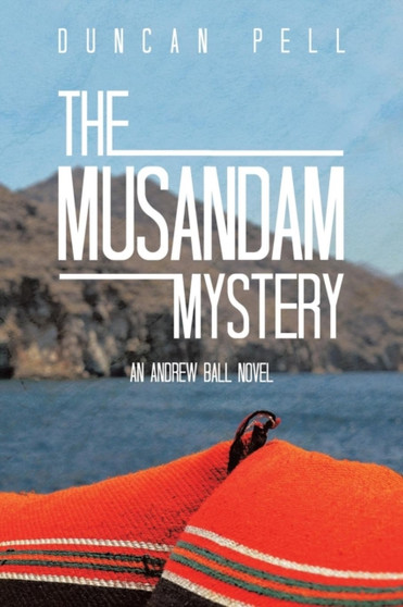 The Musandam Mystery : An Andrew Ball Novel by Duncan Pell - Paperback