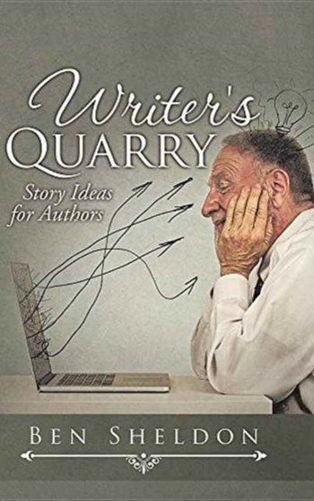 Writer's Quarry : Story Ideas for Authors by Ben Sheldon - Hardback