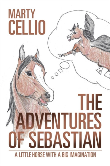 The Adventures of Sebastian : A Little Horse with a Big Imagination by Marty Cellio - Paperback