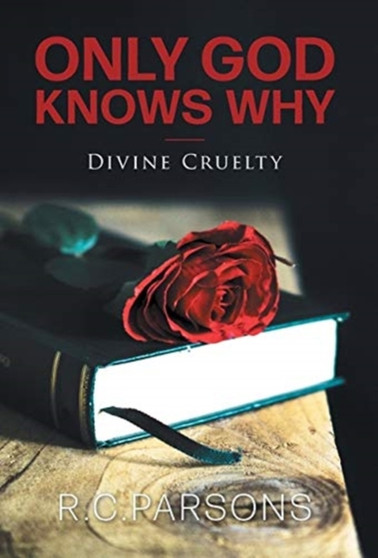 Only God Knows Why : Divine Cruelty by R C Parsons - Hardback