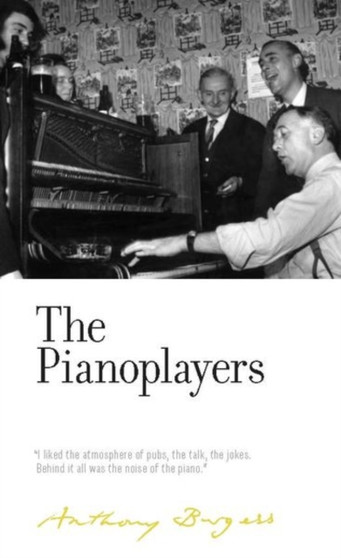 The Pianoplayers : By Anthony Burgess by Anthony Burgess - Hardback