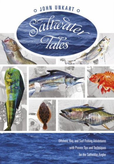 Saltwater Tales : Offshore, Bay, and Surf Fishing Adventures with Proven Tips and Techniques for the Saltwater Angler by John Unkart - Paperback