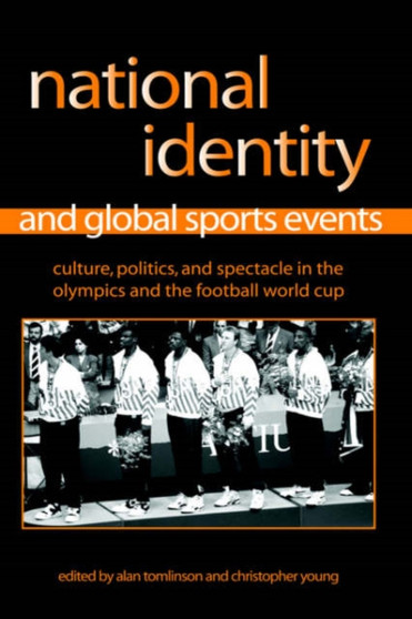 National Identity and Global Sports Events : Culture, Politics, and Spectacle in the Olympics and the Football World Cup by Alan Tomlinson - Hardback