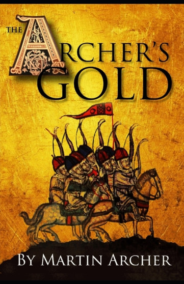 The Archers Gold : Medieval Military fiction: A Novel about Wars, Knights, Pirates, and Crusaders in The Years of the Feudal Middle ages of William Marshall and the English Kings of the Magna Carta. : 7 by Martin Archer - Paperback