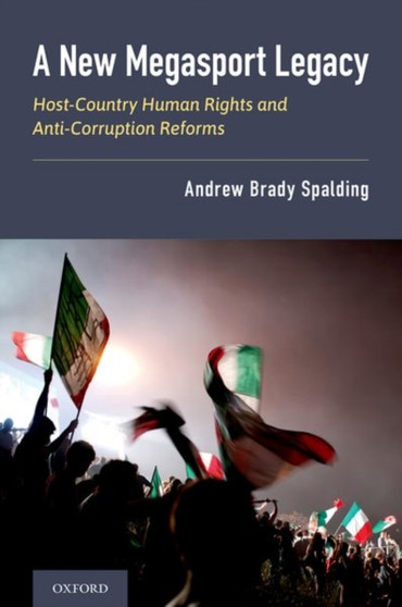 A New Megasport Legacy : Host-Country Human Rights and Anti-Corruption Reforms by Andrew Spalding - Hardback