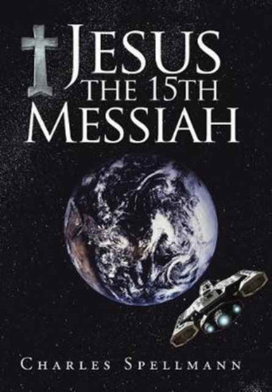 Jesus the 15th Messiah by Charles Spellmann - Hardback
