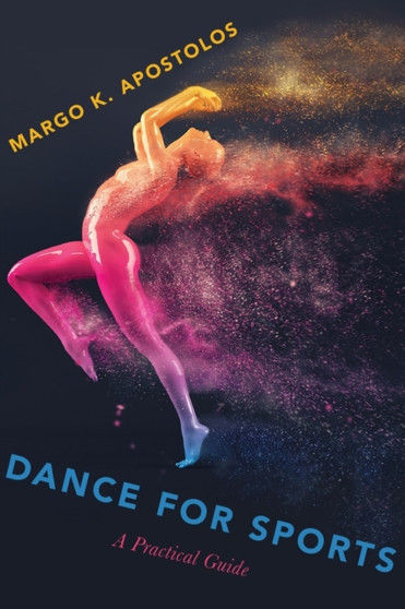 Dance for Sports : A Practical Guide by Margo K. Apostolos - Hardback