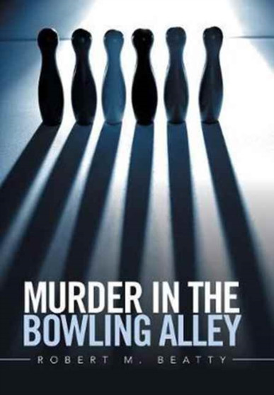Murder in the Bowling Alley by Robert M Beatty - Hardback