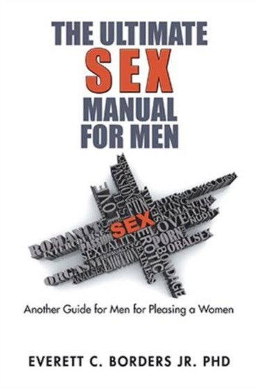 The Ultimate Sex Manual for Men : Another Guide for Men for Pleasing a Women by Everett C Jr PhD Borders - Hardback