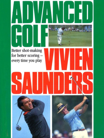 Advanced Golf : Better Shot-Making for Better Scoring - Every Time You Play by Vivien Saunders - Paperback