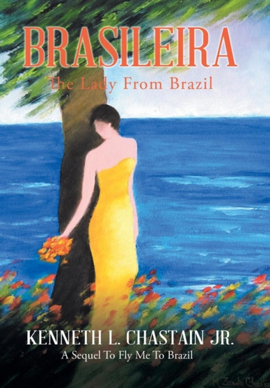 Brasileira : The Lady from Brazil by Kenneth L Jr Chastain - Hardback