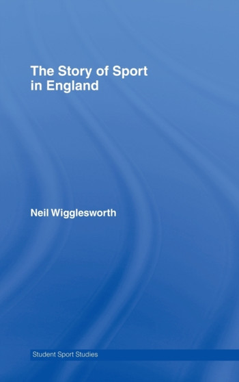 The Story of Sport in England by Neil Wigglesworth - Hardback