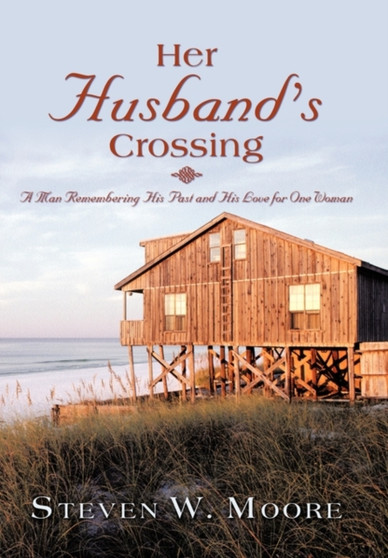 Her Husband's Crossing : A Man Remembering His Past and His Love for One Woman by Steven W Moore - Hardback
