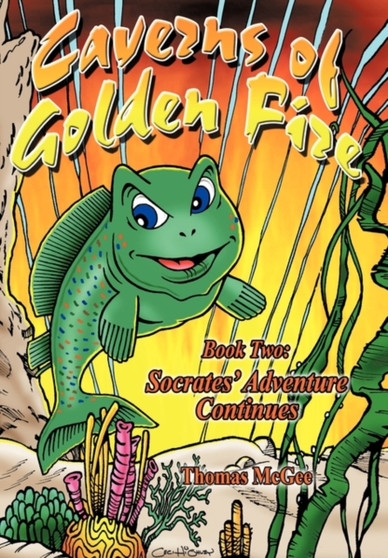 Caverns of Golden Fire : Book Two: Socrates' Adventure Continues by Thomas McGee - Hardback