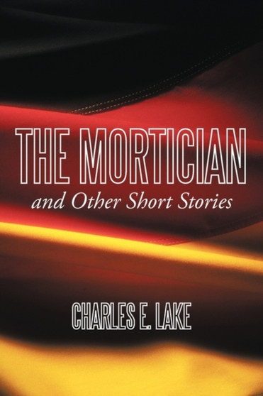 The Mortician and Other Short Stories by Charles E. Lake - Paperback