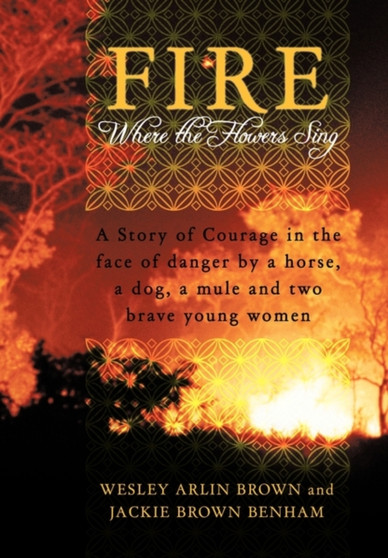 Fire : Where the Flowers Sing by Wesley Arlin Brown - Hardback