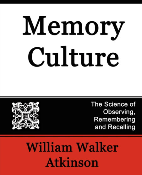 Memory Culture, the Science of Observing, Remembering and Recalling by Walker Atkinson William Walker Atkinson - Paperback