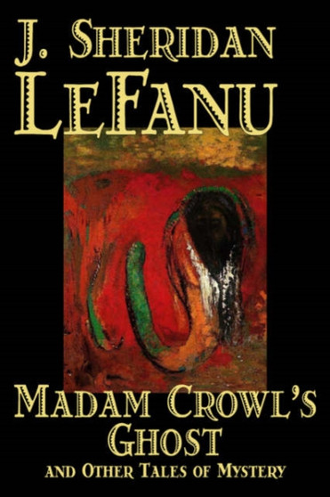 Madam Crowl's Ghost and Other Tales of Mystery by J. Sheridan LeFanu - Hardback