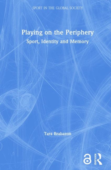 Playing on the Periphery : Sport, Identity and Memory by Tara Brabazon - Hardback