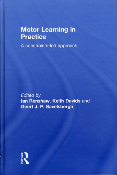 Motor Learning in Practice : A Constraints-Led Approach by Ian Renshaw - Hardback