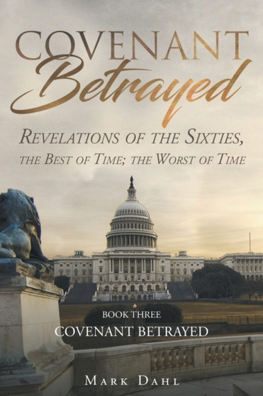 Covenant Betrayed : Revelations of the Sixties, the Best of Time; the Worst of Time by Mark Dahl - Paperback