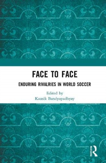 Face to Face : Enduring Rivalries in World Soccer by Kausik Bandyopadhyay - Hardback